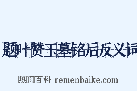 题叶赞玉墓铭后反义词是什么意思的图片